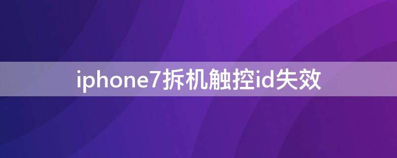 iPhone7拆机触控id失效