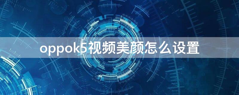 oppok5视频美颜怎么设置