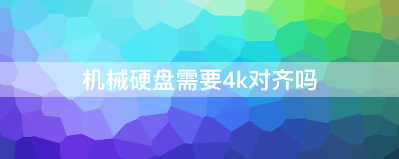 机械硬盘需要4k对齐吗