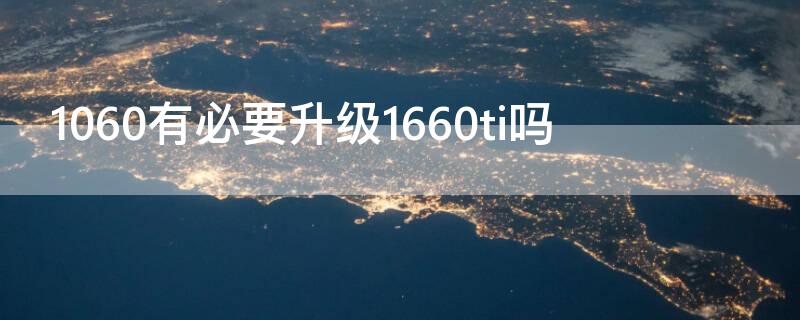 1060有必要升级1660ti吗