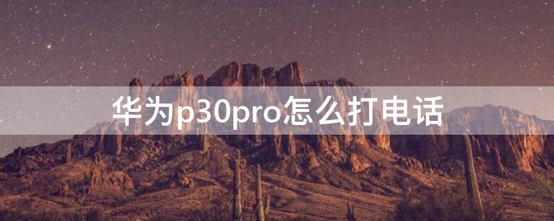 华为p30pro怎么打电话