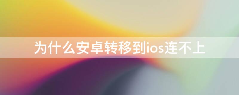 为什么安卓转移到ios连不上