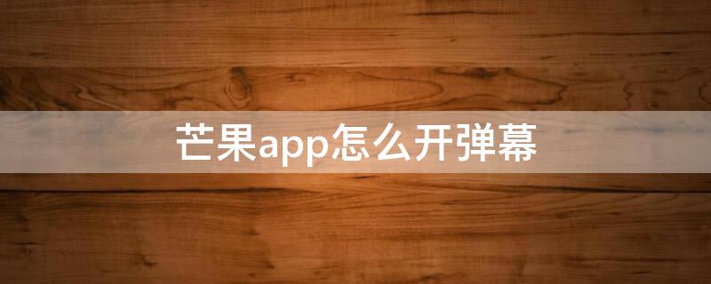 芒果app怎么开弹幕