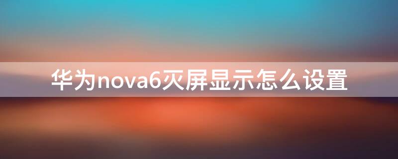 华为nova6灭屏显示怎么设置