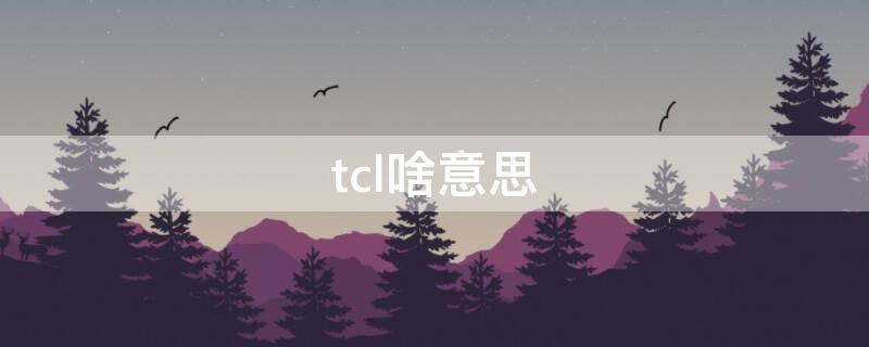 tcl啥意思