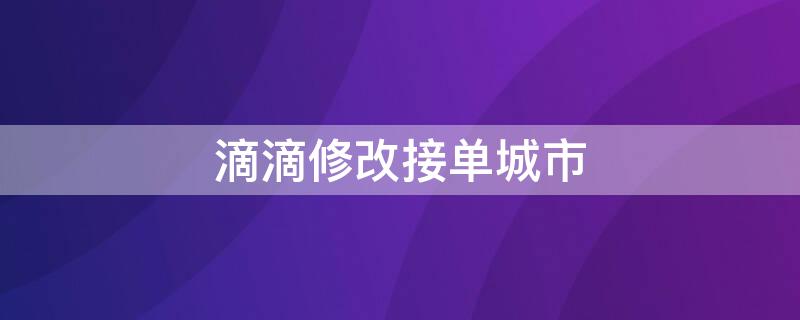 滴滴修改接单城市