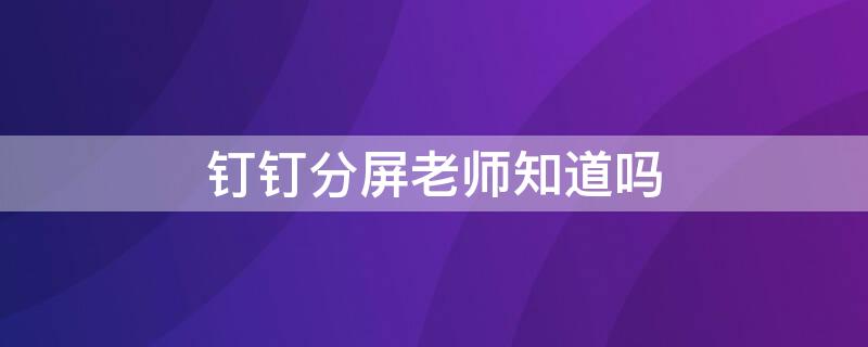 钉钉分屏老师知道吗