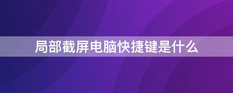 局部截屏电脑快捷键是什么