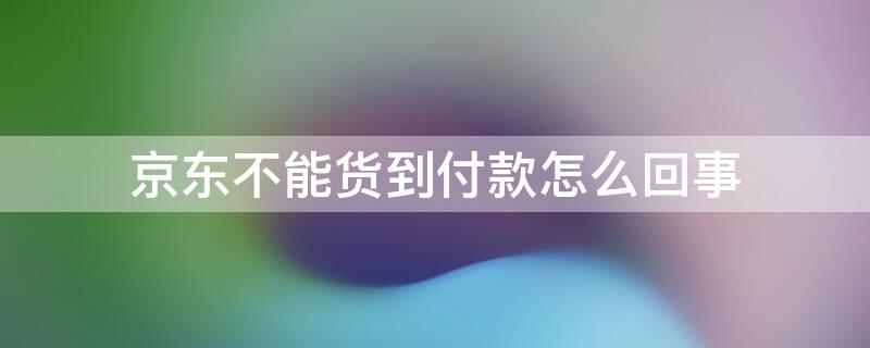 京东不能货到付款怎么回事