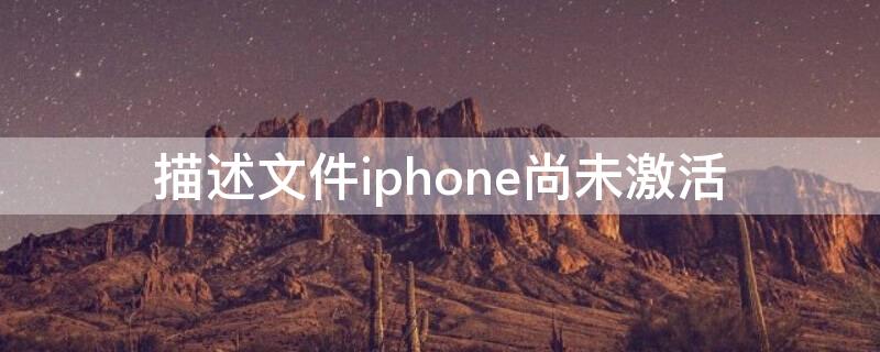 描述文件iPhone尚未激活