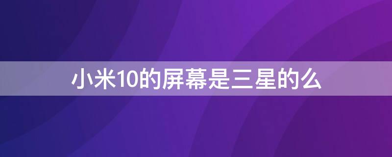 小米10的屏幕是三星的么