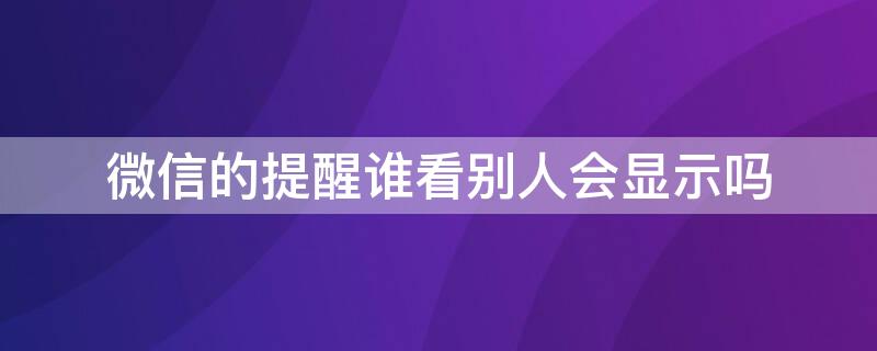 微信的提醒谁看别人会显示吗