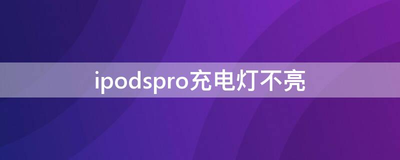 ipodspro充电灯不亮