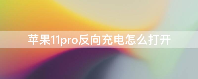 iPhone11pro反向充电怎么打开