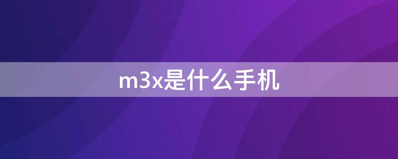 m3x是什么手机