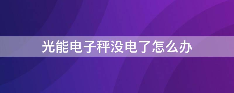 光能电子秤没电了怎么办