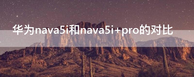 华为nava5i和nava5i pro的对比