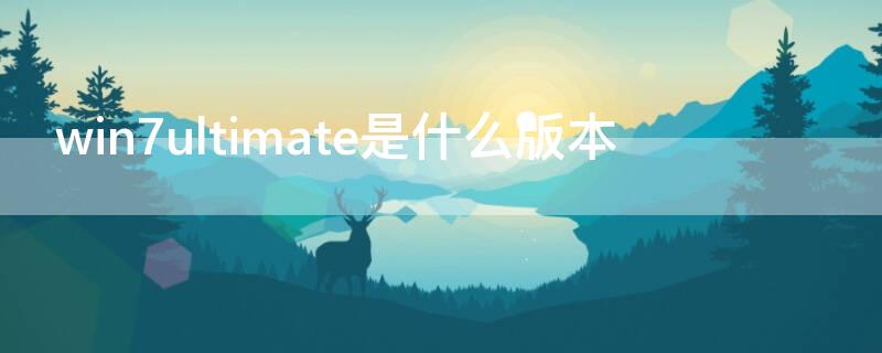 win7ultimate是什么版本