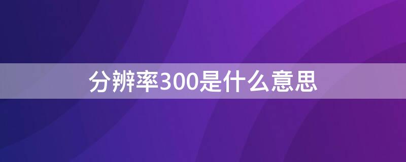 分辨率300是什么意思