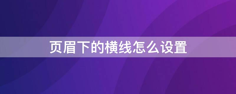 页眉下的横线怎么设置