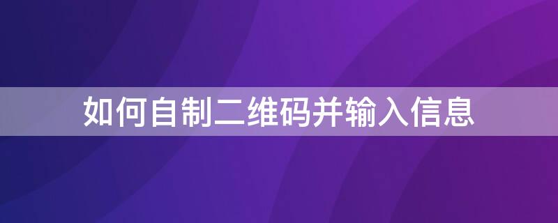 如何自制二维码并输入信息