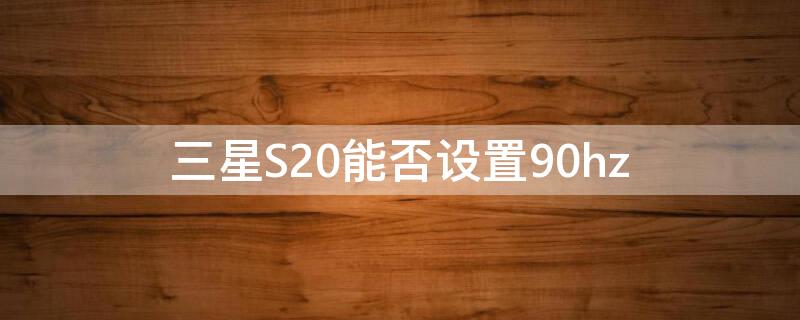 三星S20能否设置90hz