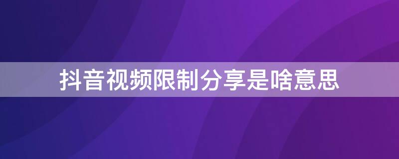 抖音视频限制分享是啥意思