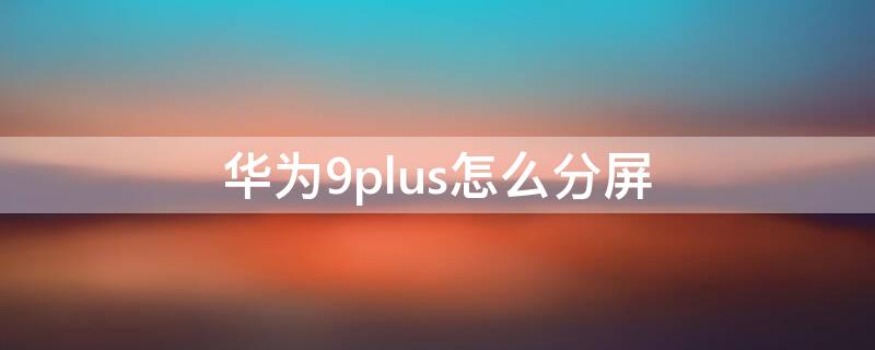 华为9plus怎么分屏