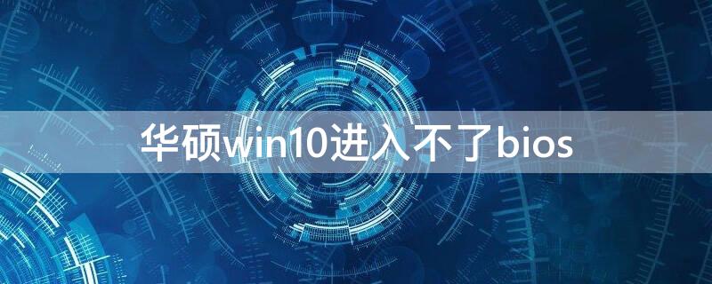 华硕win10进入不了bios