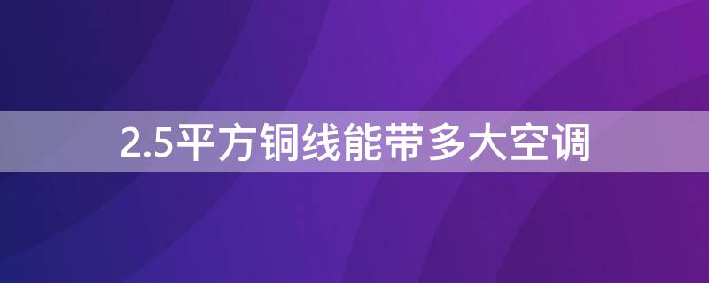 2.5平方铜线能带多大空调