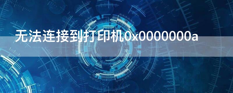 无法连接到打印机0x0000000a