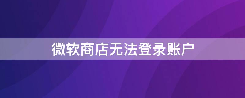 微软商店无法登录账户