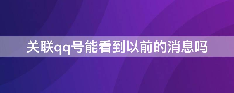 关联qq号能看到以前的消息吗