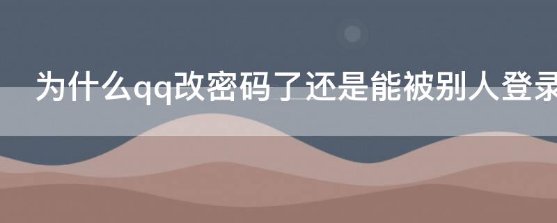 为什么qq改密码了还是能被别人登录