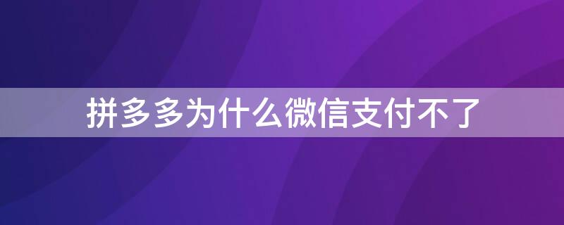 拼多多为什么微信支付不了