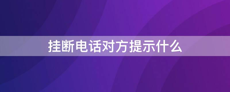 挂断电话对方提示什么