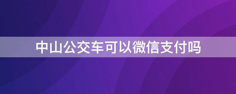 中山公交车可以微信支付吗