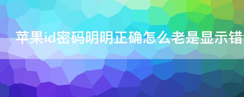 iPhoneid密码明明正确怎么老是显示错误