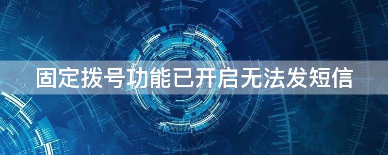 固定拨号功能已开启无法发短信