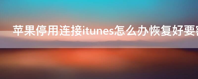 iPhone停用连接itunes怎么办恢复好要密码吗