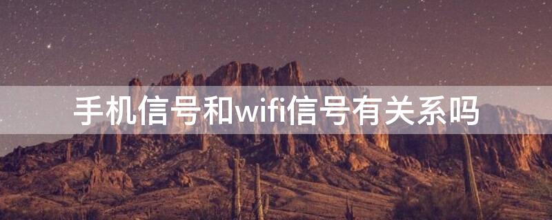 手机信号和wifi信号有关系吗