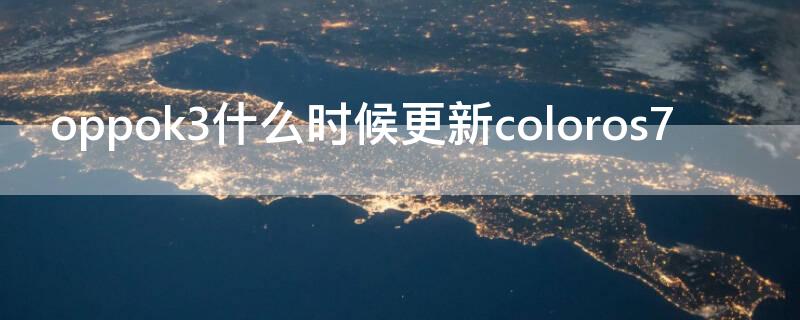 oppok3什么时候更新coloros7