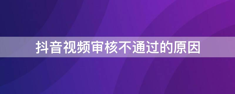 抖音视频审核不通过的原因