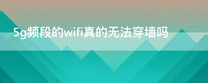 5g频段的wifi真的无法穿墙吗