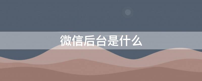 微信后台是什么