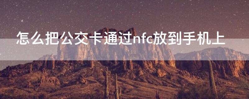 怎么把公交卡通过nfc放到手机上