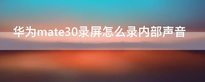 华为mate30录屏怎么录内部声音