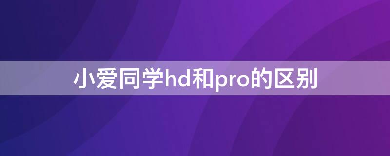 小爱同学hd和pro的区别