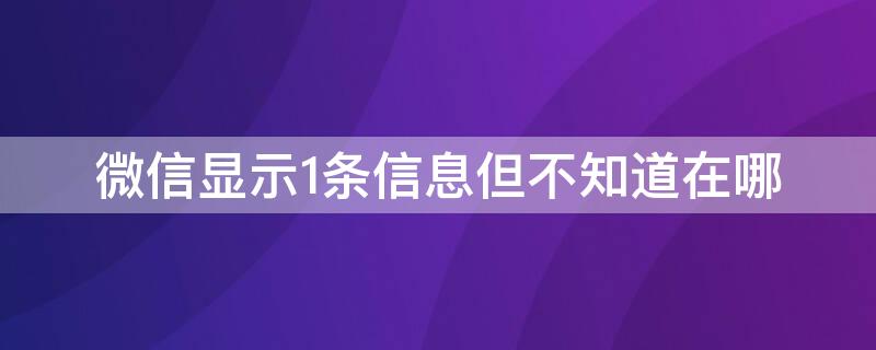 微信显示1条信息但不知道在哪