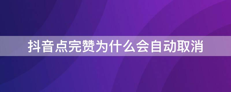 抖音点完赞为什么会自动取消